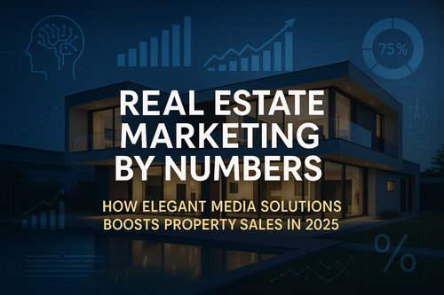 Real Estate Marketing by Numbers: How Elegant Media Solutions Boosts Property Sales in 2025