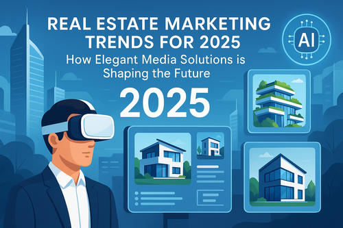 Real Estate Marketing Trends for 2025: How Elegant Media Solutions is Shaping the Future