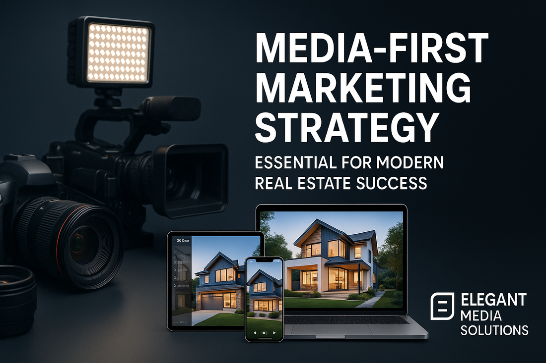 Why Every Real Estate Agent Needs a Media-First Marketing Strategy